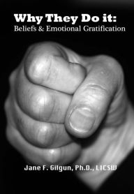 Title: Why They Do It: Beliefs & Emotional Gratification Lead to Violence, Author: Jane Gilgun