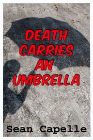 Title: Death Carries an Umbrella, Author: Sean Capelle