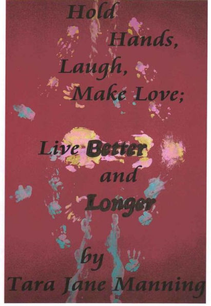 Hold Hands, Laugh, Make Love; Live BETTER and LONGER