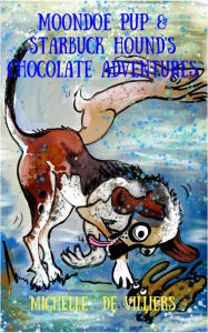 Title: Moondoe Pup and Starbuck Hound's Chocolate Adventures, Author: Michelle de Villiers