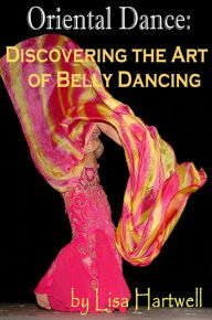 Title: Oriental Dance: Discovering the Art of Belly Dancing, Author: Lisa Hartwell