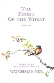 Title: The Finest of the Wheat: Selected Excerpts from the Published Works of Watchman Nee, Author: Watchman Nee