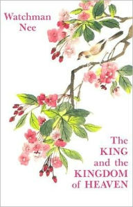 Title: The King and the Kingdom of Heaven: A Study of Matthew, Author: Watchman Nee