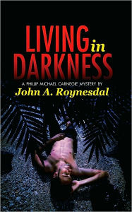 Title: Living in Darkness: A Phillip Michael Carnegie Mystery, Author: John Roynesdal