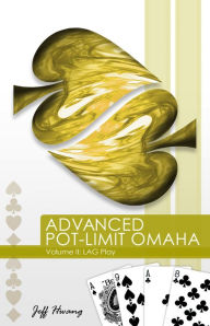 Title: Advanced Pot-Limit Omaha Volume II: LAG Play, Author: Jeff Hwang