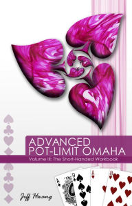 Title: Advanced Pot-Limit Omaha Volume III: The Short-Handed Workbook, Author: Jeff Hwang
