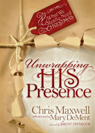 Title: Unwrapping His Presence, Author: Chris Maxwell