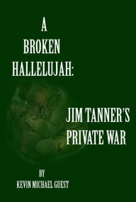 Title: A Broken Hallelujah: Jim Tanner's Private War, Author: Kevin Guest