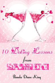 Title: 10 Dating Lessons from Sex and the City, Author: Pamela Diane King