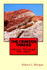 Title: The Crimson Thread: Christ Through The Ages, Author: Robert Morgan