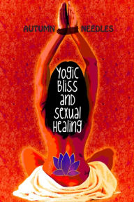 Title: Yogic Bliss and Sexual Healing, Author: Autumn Needles