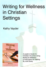Title: Writing for Wellness in Christian Settings, Author: Kathy Vayder