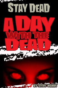 Title: Stay Dead: A Day With The Dead, Author: Steve Wands