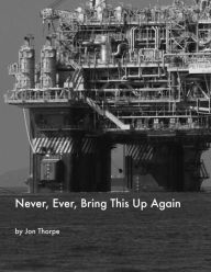 Title: Never, Ever, Bring This Up Again, Author: Jon Thorpe