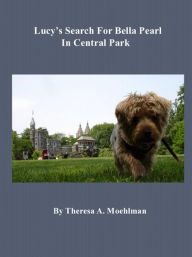 Title: Lucy's Search For Bella Pearl In Central Park, Author: Theresa Moehlman