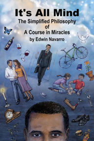 Title: It's All Mind: The Simplified Philosophy of A Course in Miracles, Author: Edwin Navarro