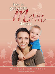 Title: How to get Your Mom Degree, Author: Michelle van Tonder