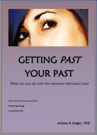 Title: Getting Past Your Past: What Can You Do With the Memories That Haunt You?, Author: Arlene Unger