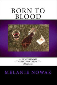 Title: Born to Blood: Volume 1 of Almost Human ~ The Second Trilogy, Author: Melanie Nowak