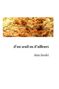 Title: D'un seuil ou d'ailleurs, Author: Denis Heudré