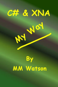 Title: C# & XNA My Way, Author: MM Watson