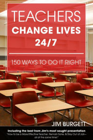 Title: Teachers Change Lives 24/7:150 Ways to Do It Right, Author: Jim Burgett