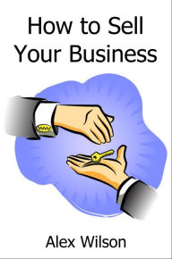 Title: How to Sell Your Business, Author: Alex Wilson