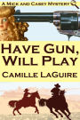 Have Gun, Will Play (a Mick and Casey Mystery)