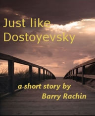 Title: Just like Dostoyevsky, Author: Barry Rachin