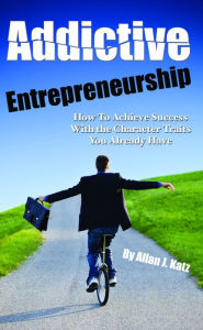 Title: Addictive Entrepreneurship, Author: Allan Katz