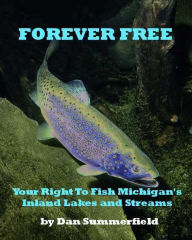 Title: Forever Free: Your Right To Fish Michigan's Inland Lakes and Streams, Author: Dan Summerfield