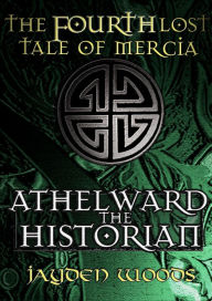 Title: The Fourth Lost Tale of Mercia: Athelward the Historian, Author: Jayden Woods