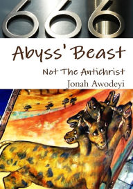 Title: Abyss Beast Not The Antichrist, Author: Jonah Awodeyi