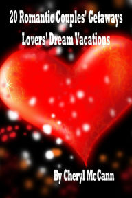Title: 20 Romantic Couples Getaways, Lovers' Dream Vacations, Author: Cheryl McCann