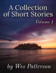 Title: A Collection of Short Stories, Volume 1, Author: Wes Patterson