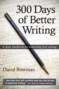 Title: 300 Days of Better Writing, Author: David Bowman