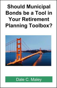 Title: Should Municipal Bonds be a Tool in Your Retirement Planning Toolbox?, Author: Dale Maley