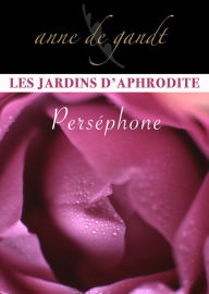 Title: Les jardins d'Aphrodite #1-Perséphone, Author: Anne de Gandt