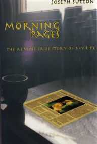 Title: Morning Pages: The Almost True Story of My Life, Author: Joseph Sutton