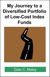 Title: My Journey to a Diversified Portfolio of Low-Cost Index Funds, Author: Dale Maley