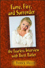 Title: Fame, Fire, and Surrender: The Fearless Interview with Brett Butler, Author: D. Patrick Miller