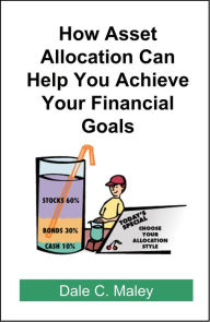 Title: How Asset Allocation Can Help You Achieve Your Financial Goals, Author: Dale Maley