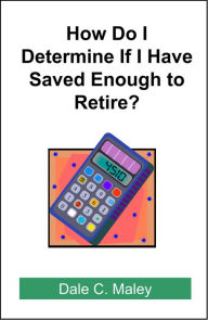 Title: How Do I Determine If I Have Saved Enough to Retire?, Author: Dale Maley