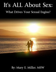 Title: It's All About Sex: What Drives Your Sexual Engine?, Author: Mary Miller