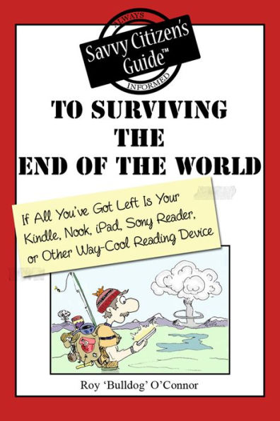 The Savvy Citizen's Guide to Surviving the End of the World if All You've Got Left is Your Kindle, Nook, iPad, Sony Reader, or Other Way-Cool Reading Device