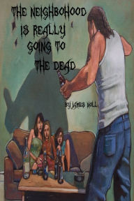 Title: The Neighborhood is Really Going to the Dead, Author: James Noll