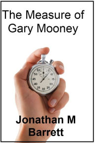 Title: The Measure of Gary Mooney, Author: Jonathan M Barrett