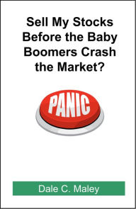 Title: Sell My Stocks Before the Baby Boomers Crash the Market?, Author: Dale Maley