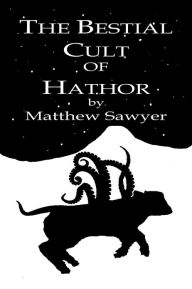 Title: The Bestial Cult of Hathor, Author: Matthew Sawyer