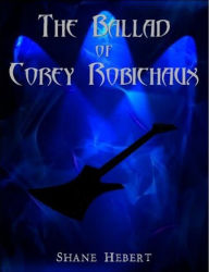 Title: The Ballad of Corey Robichaux, Author: Shane Hebert